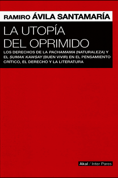 La utopía del oprimido: Los derechos de la pachamama (naturaleza) y el sumak kawsay  (buen vivir)....